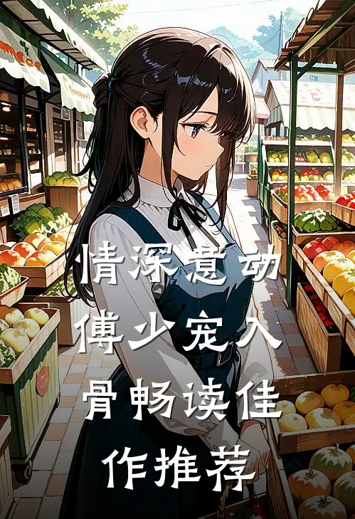情深意动：傅少宠入骨畅读佳作推荐