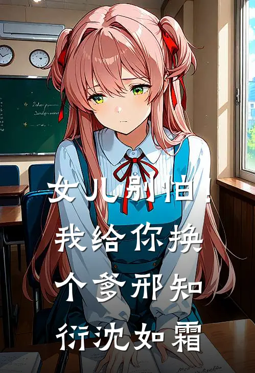 女儿别怕！我给你换个爹邢知衍沈如霜