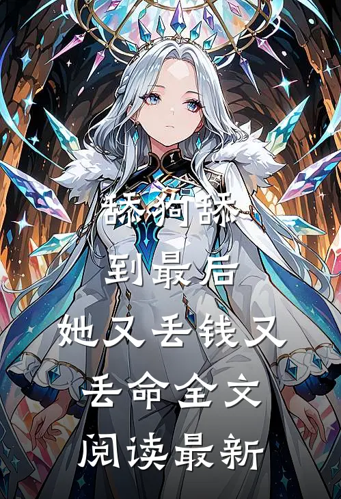 舔狗舔到最后，她又丢钱又丢命全文阅读最新