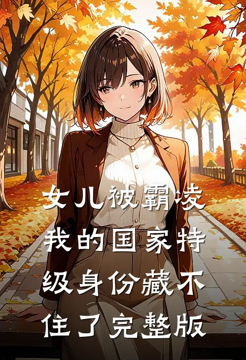 女儿被霸凌，我的国家特级身份藏不住了完整版
