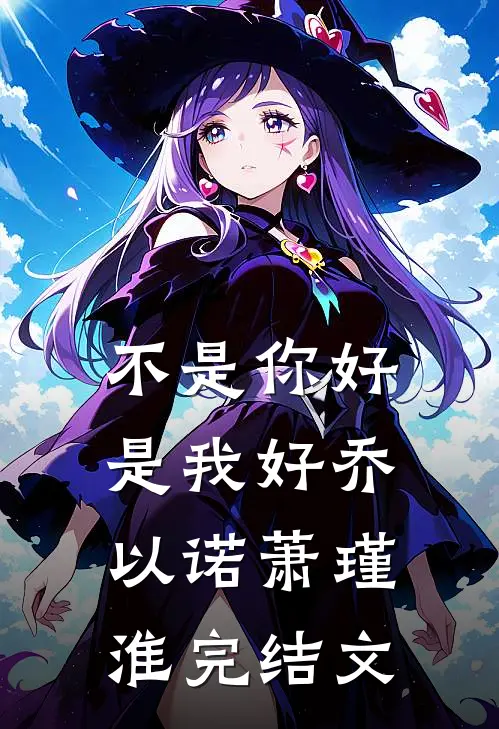 不是你好是我好乔以诺萧瑾淮完结文