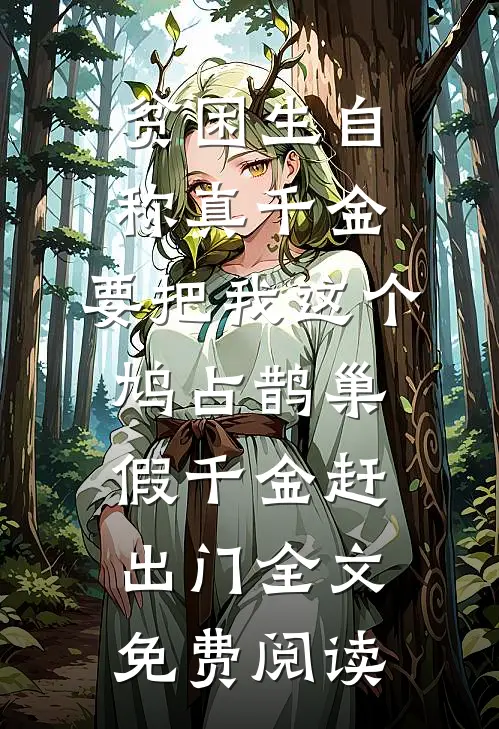 贫困生自称真千金，要把我这个鸠占鹊巢假千金赶出门全文免费阅读