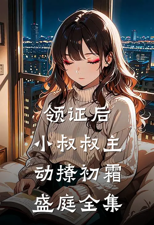 领证后，小叔叔主动撩初霜盛庭 全集