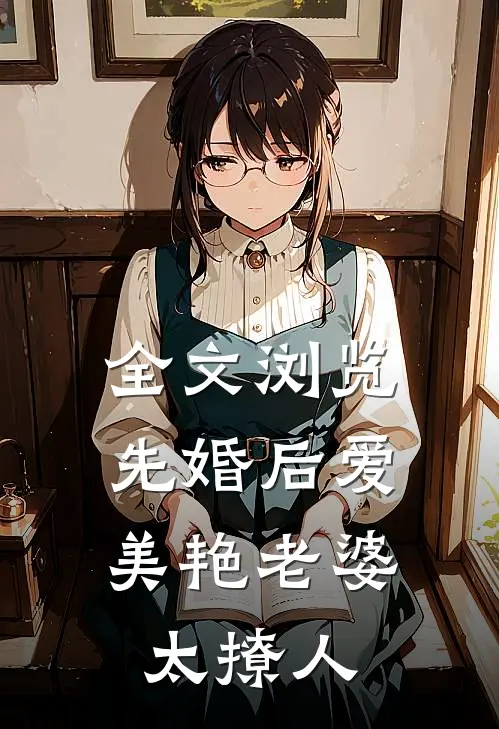 全文浏览先婚后爱：美艳老婆太撩人