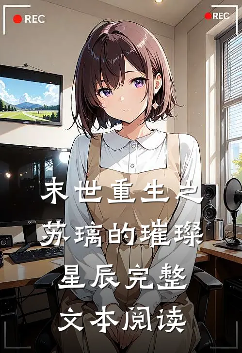 末世重生之苏璃的璀璨星辰完整文本阅读