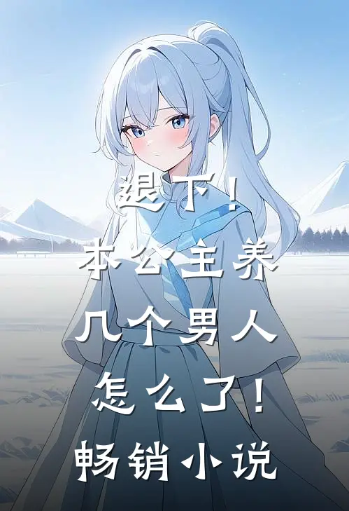 退下!本公主养几个男人怎么了!畅销网