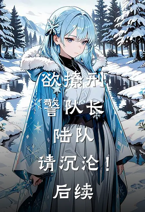 欲撩刑警队长：陆队，请沉沦！后续