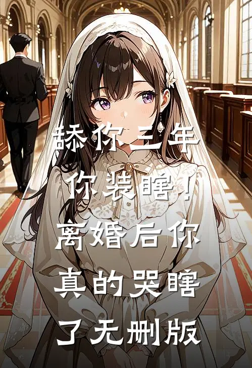 舔你三年你装瞎！离婚后你真的哭瞎了无删版