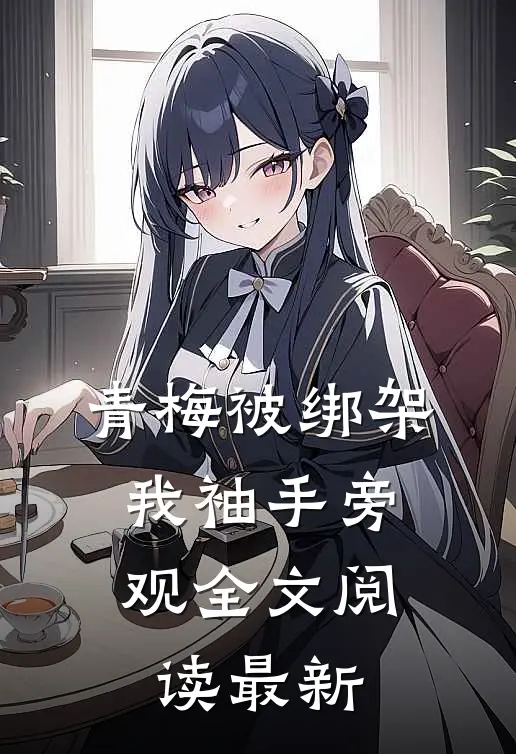 青梅被绑架，我袖手旁观全文阅读最新