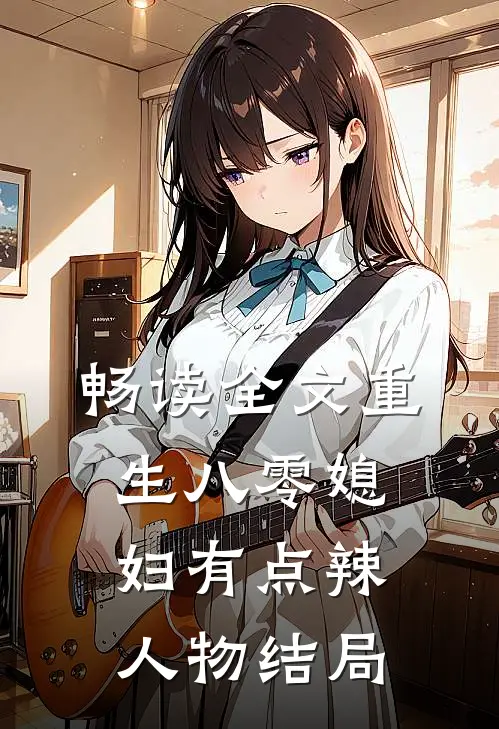 畅读全文重生八零媳妇有点辣人物结局