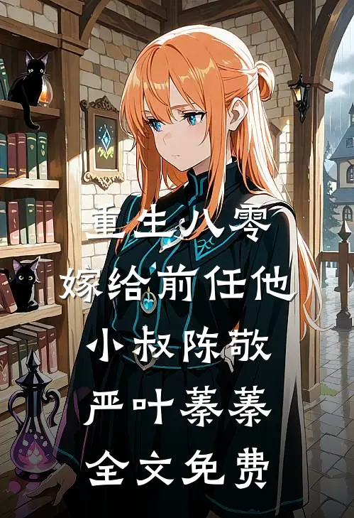 重生八零：嫁给前任他小叔陈敬严叶蓁蓁全文免费