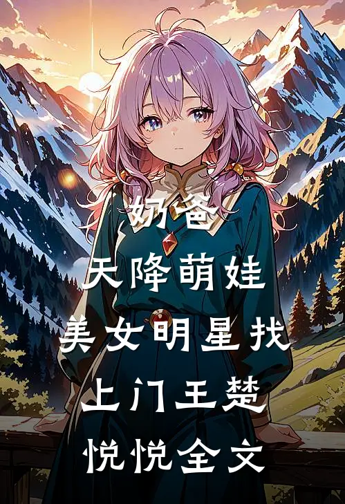 奶爸：天降萌娃，美女明星找上门王楚悦悦全文