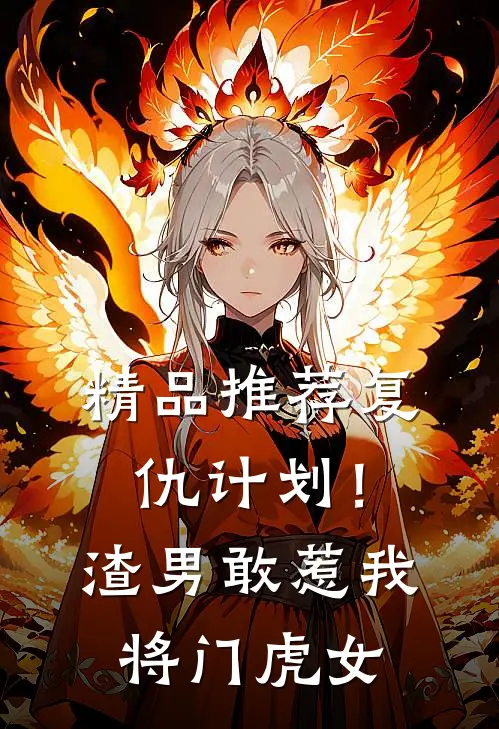 精品推荐复仇计划！渣男敢惹我将门虎女