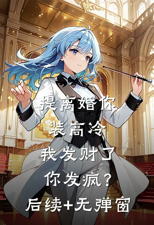 提离婚你装高冷，我发财了你发疯？后续+无弹窗
