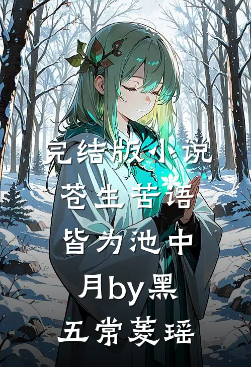 完结版小说苍生苦语，皆为池中月by黑五常菱瑶