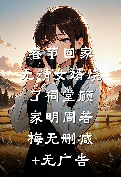 春节回家，无精女婿烧了祠堂顾家明周若梅无删减+无广告