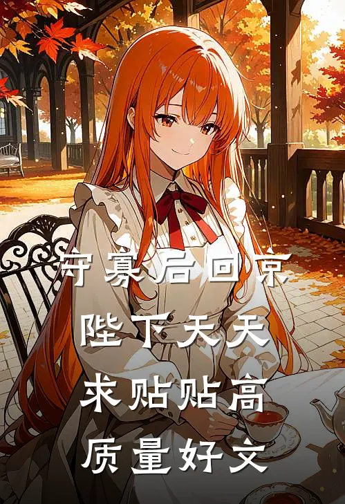 守寡后回京，陛下天天求贴贴高质量好文