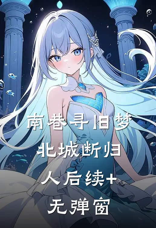 南巷寻旧梦，北城断归人后续+无弹窗