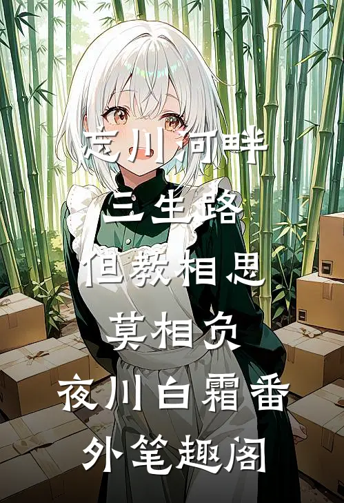 忘川河畔三生路，但教相思莫相负：夜川白霜番外笔趣阁