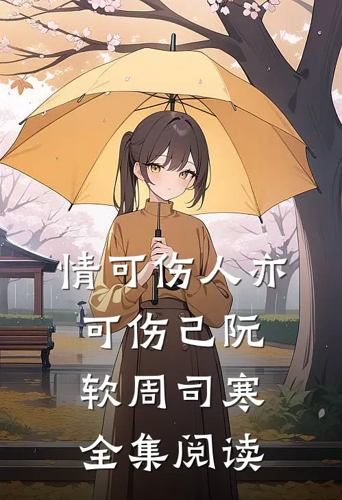 情可伤人亦可伤己阮软周司寒全集阅读