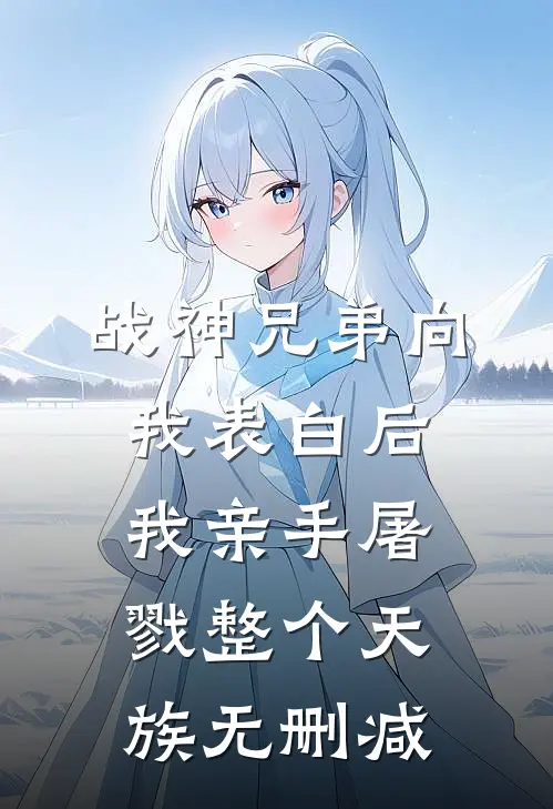 战神兄弟向我表白后，我亲手屠戮整个天族无删减