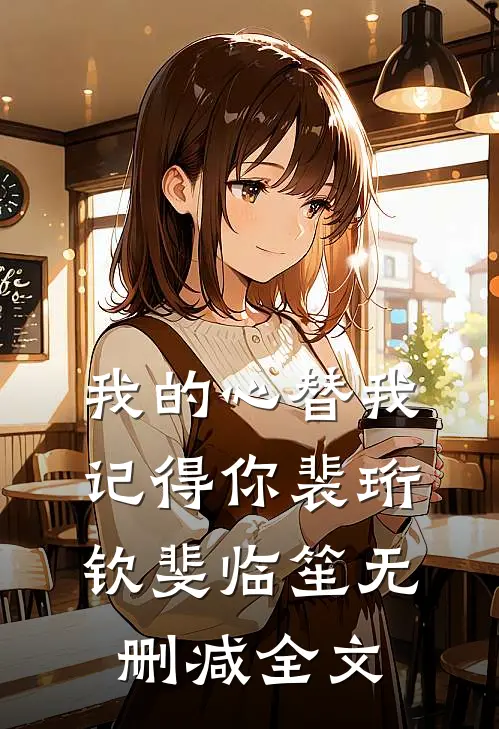 我的心替我记得你裴珩钦斐临笙无删减全文