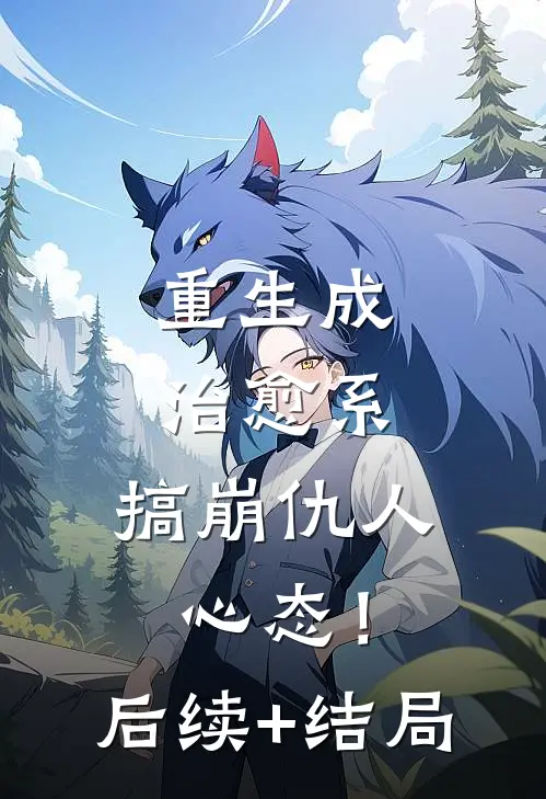 重生成治愈系，搞崩仇人心态！后续+结局