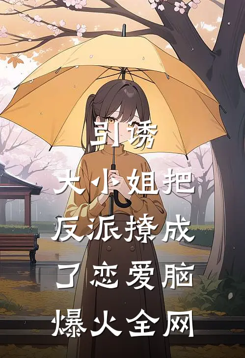引诱：大小姐把反派撩成了恋爱脑爆火全网