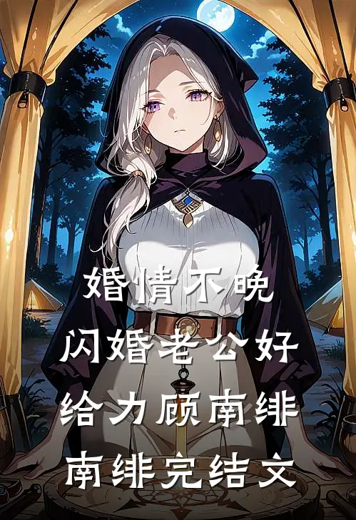 婚情不晚：闪婚老公好给力顾南绯南绯完结文