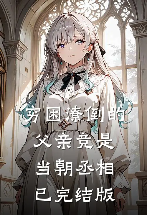 穷困潦倒的父亲竟是当朝丞相已完结版