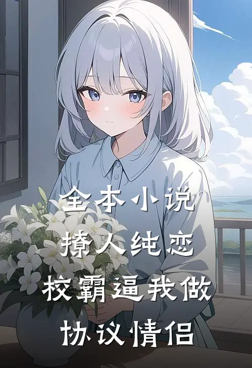 全本小说撩人纯恋：校霸逼我做协议情侣