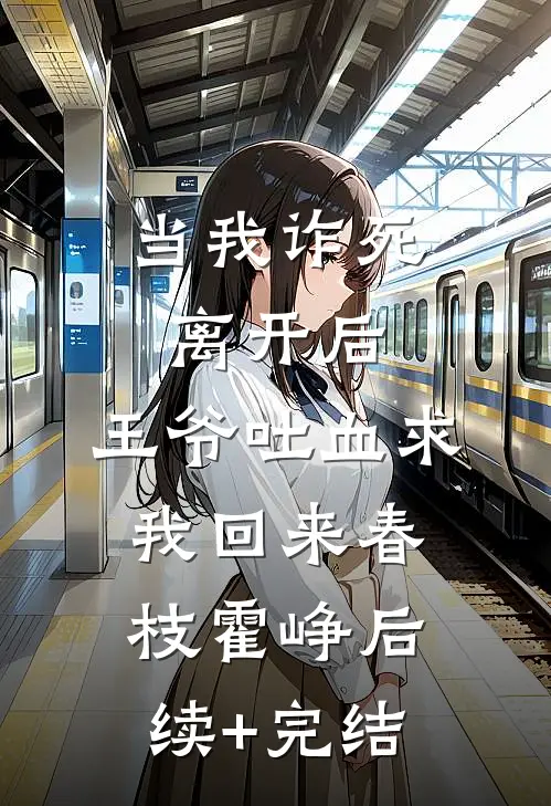 当我诈死离开后，王爷吐血求我回来春枝霍峥后续+完结