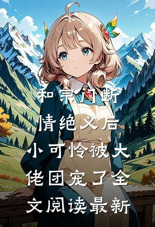 和宗门断情绝义后，小可怜被大佬团宠了全文阅读最新
