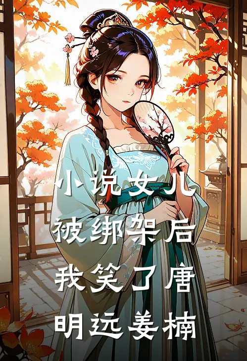 小说女儿被绑架后，我笑了(唐明远姜楠)