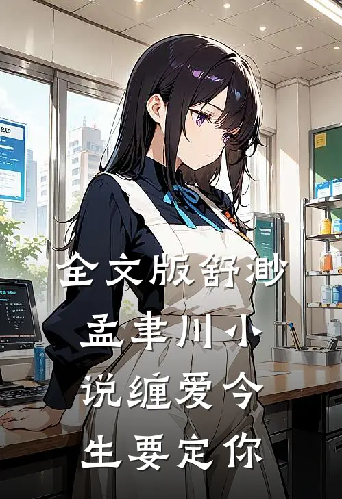 全文版舒渺孟聿川小说缠爱今生要定你