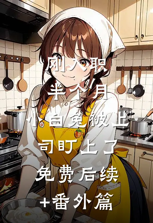刚入职半个月，小白兔被上司盯上了免费后续+番外篇