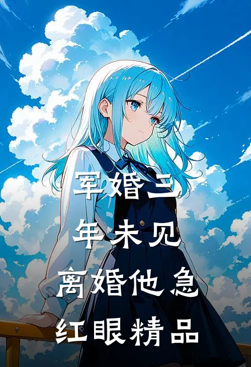 军婚三年未见，离婚他急红眼精品