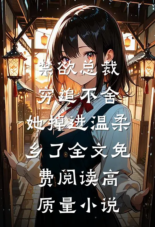 禁欲总裁穷追不舍,她掉进温柔乡了全文免费阅读高质量小说