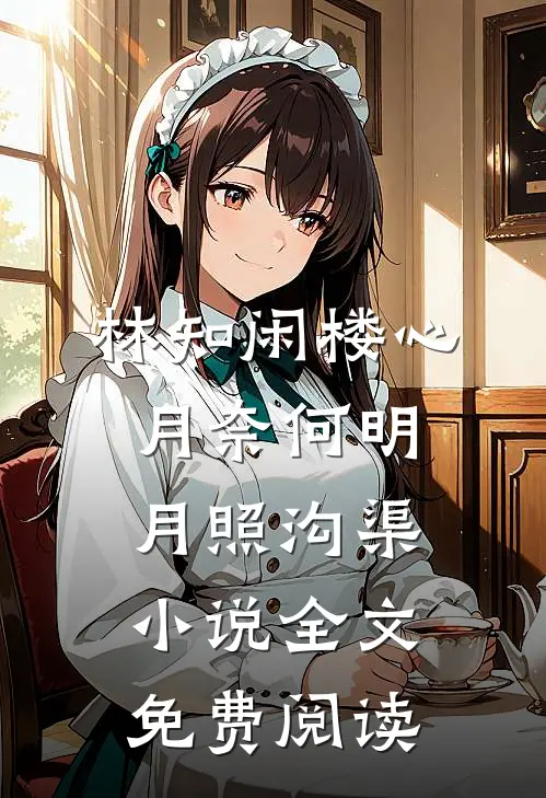 林知闲楼心月奈何明月照沟渠小说全文免费阅读