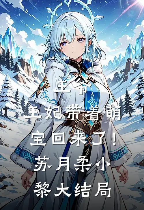 王爷，王妃带着萌宝回来了！苏月柔小黎大结局