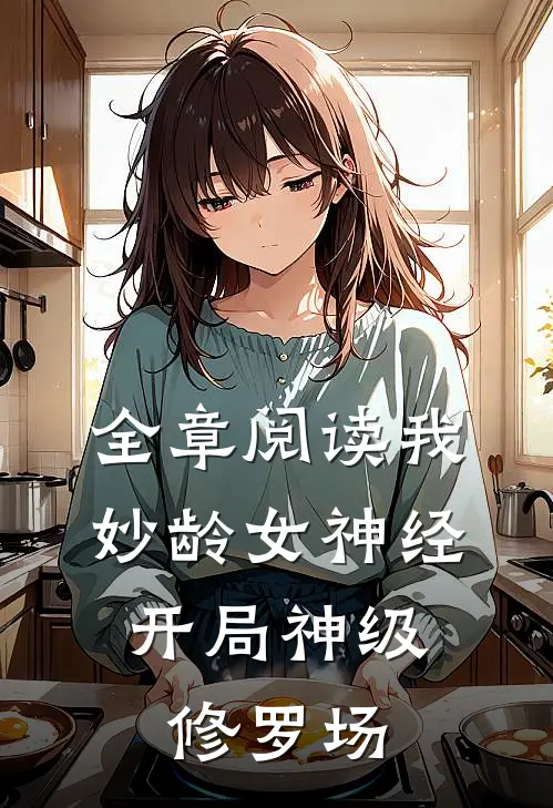 全章阅读我，妙龄女神经，开局神级修罗场