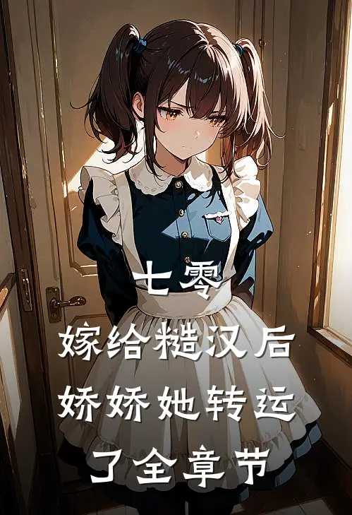 七零：嫁给糙汉后，娇娇她转运了全章节