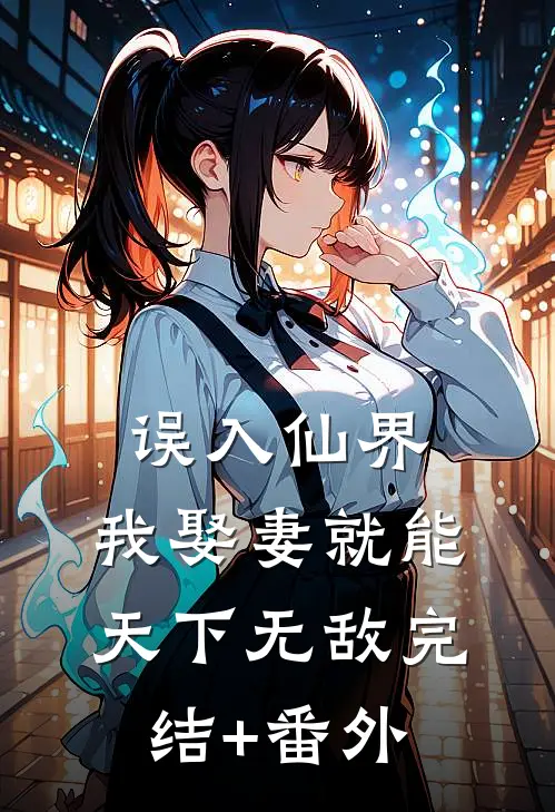 误入仙界，我娶妻就能天下无敌完结+番外