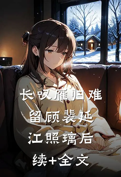 长叹雁归难留顾裴延江照璃后续+全文