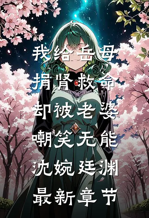 我给岳母捐肾救命，却被老婆嘲笑无能沈婉廷渊最新章节