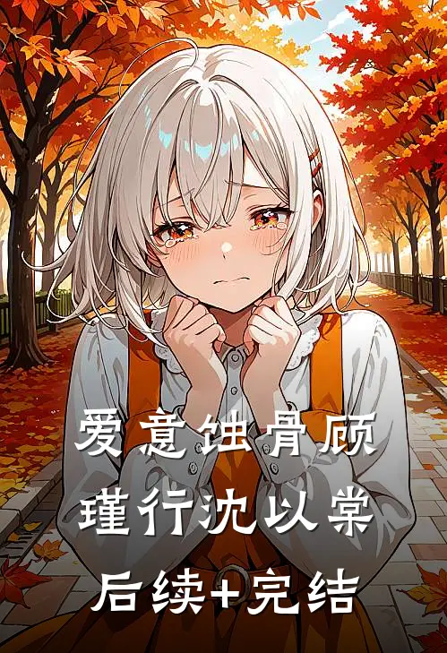 爱意蚀骨顾瑾行沈以棠后续+完结