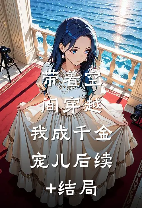 带着空间穿越，我成千金宠儿后续+结局