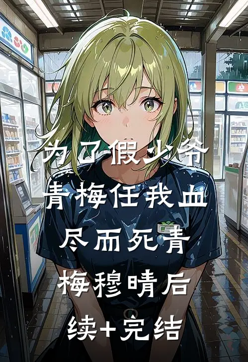 为了假少爷，青梅任我血尽而死青梅穆晴后续+完结