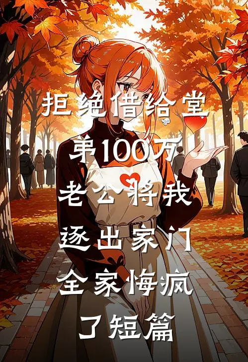 拒绝借给堂弟100万老公将我逐出家门，全家悔疯了短篇