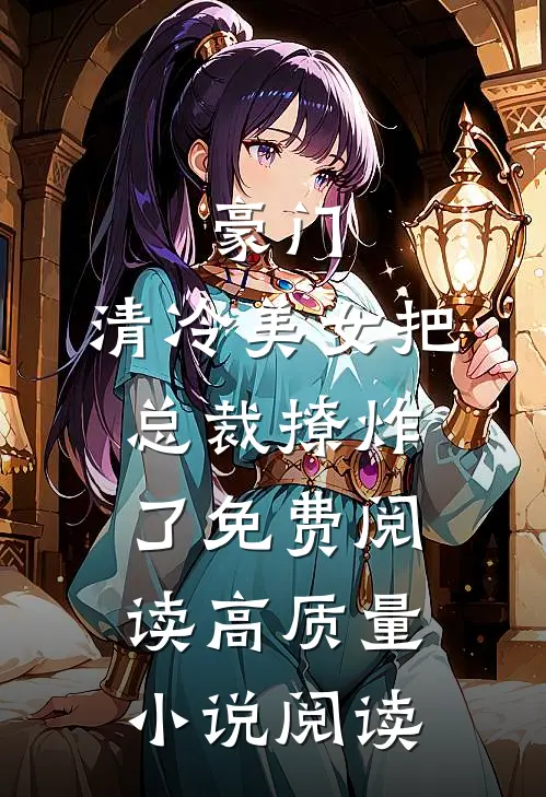 豪门:清冷美女把总裁撩炸了免费阅读高质量小说阅读